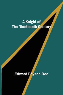 A Knight of the Nineteenth Century - Edward Payson Roe - cover