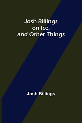 Josh Billings on Ice, and Other Things - Josh Billings - cover