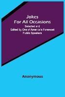 Jokes For All Occasions; Selected and Edited by One of America's Foremost Public Speakers