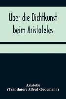 Über die Dichtkunst beim Aristoteles; Neu übersetzt und mit Einleitung und einem erklärenden Namen- und Sachverzeichnis versehen von Alfred Gudemann 1921 - Aristotle - cover