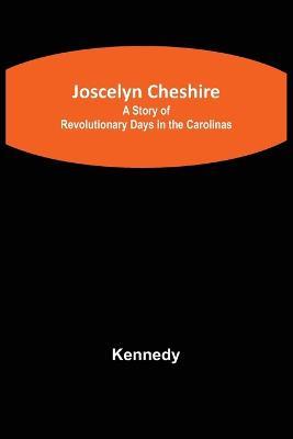 Joscelyn Cheshire: A Story of Revolutionary Days in the Carolinas - Kennedy - cover