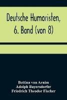 Deutsche Humoristen, 6. Band (von 8); Humoristische Erzahlungen - Bettina Von Arnim,Adolph Bayersdorfer - cover