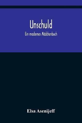 Unschuld: Ein modernes Madchenbuch - Elsa Asenijeff - cover
