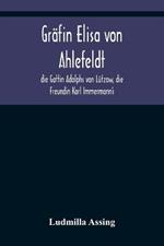 Grafin Elisa von Ahlefeldt, die Gattin Adolphs von Lutzow, die Freundin Karl Immermann's