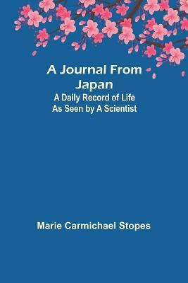 A Journal from Japan: A Daily Record of Life as Seen by a Scientist - Marie Carmichael Stopes - cover