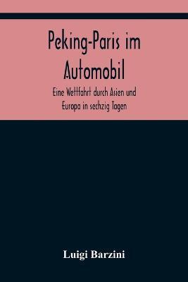 Peking-Paris im Automobil; Eine Wettfahrt durch Asien und Europa in sechzig Tagen. - Luigi Barzini - cover