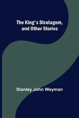 The King's Stratagem, and Other Stories - Stanley John Weyman - cover
