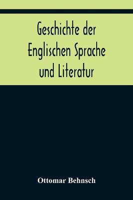 Geschichte der Englischen Sprache und Literatur; von den ältesten Zeiten bis zur Einführung der Buchdruckerkunst - Ottomar Behnsch - cover