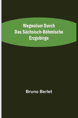 Wegweiser durch das sächsisch-böhmische Erzgebirge - Bruno Berlet - cover