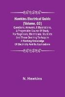 Hawkins Electrical Guide (Volume. 03) Questions, Answers, & Illustrations, A progressive course of study for engineers, electricians, students and those desiring to acquire a working knowledge of electricity and its applications - N Hawkins - cover