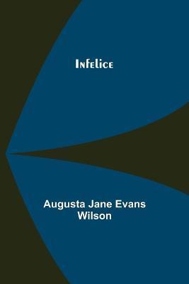 Infelice - Augusta Jane Evans Wilson - cover