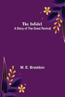 The Infidel; A Story of the Great Revival - M E Braddon - cover