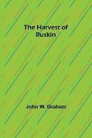 The Harvest of Ruskin - John W Graham - cover