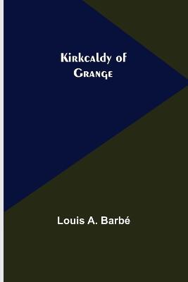 Kirkcaldy of Grange - Louis A Barbe - cover