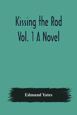 Kissing the Rod. Vol. 1 A Novel. - Edmund Yates - cover
