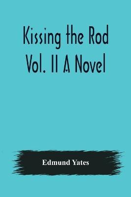 Kissing the Rod. Vol. II A Novel. - Edmund Yates - cover