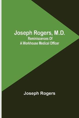 Joseph Rogers, M.D.: Reminiscences of a Workhouse Medical Officer - Joseph Rogers - cover