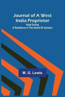 Journal of a West India Proprietor; Kept During a Residence in the Island of Jamaica - M G Lewis - cover