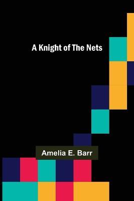 A Knight of the Nets - Amelia E Barr - cover