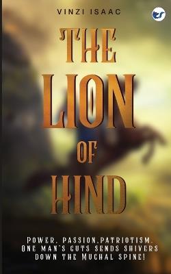 The Lion of Hind: Power, Passion, Patriotism. One Man's Guts Sends Shivers Down the Mughal Spine! - Vinzi Isaac - cover