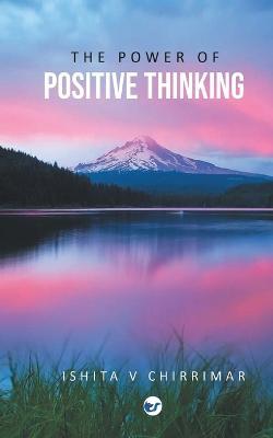 The Power of Positive Thinking - Ishita V Chirrimar - cover