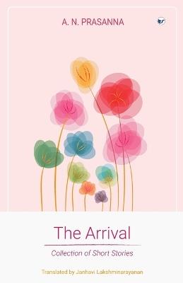 The Arrival: Collection of Short Stories - A N Prasanna,Janhavi Lakshminarayanan - cover