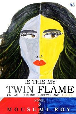 Is This My Twin Flame or Am I Chasing Shadows & Light ? - Mousumi Roy - cover