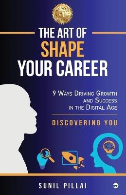 The Art of Shape Your Career: 9 Ways Driving Growth & Success in the Digital Age - Sunil Pillai - cover