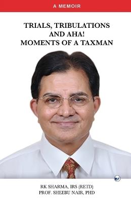 Trials, Tribulations and Aha! Moments of a Taxman: A Memoir - Rk Sharma,Sheebu Nair - cover