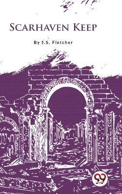 Scarhaven Keep - J.S. Fletcher - cover