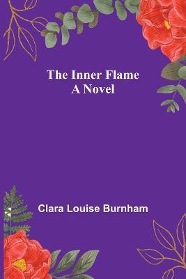 The Inner Flame; A Novel - Clara Louise Burnham - cover