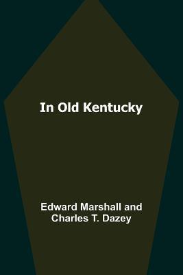 In Old Kentucky - Edward Marshall,Charles T Dazey - cover