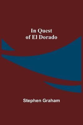 In Quest of El Dorado - Stephen Graham - cover