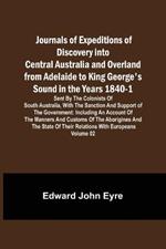 Journals of Expeditions of Discovery into Central Australia and Overland from Adelaide to King George's Sound in the Years 1840-1: Sent By the Colonists of South Australia, with the Sanction and Support of the Government: Including an Account of the Manners and Customs of the Aborigines and the State of Their Relations with Europeans - Volume 02