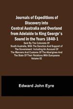 Journals of Expeditions of Discovery into Central Australia and Overland from Adelaide to King George's Sound in the Years 1840-1: Sent By the Colonists of South Australia, with the Sanction and Support of the Government: Including an Account of the Manners and Customs of the Aborigines and the State of Their Relations with Europeans - Volume 02