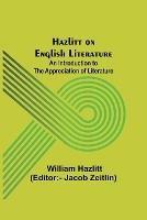 Hazlitt on English Literature: An Introduction to the Appreciation of Literature - William Hazlitt - cover