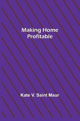 Making Home Profitable - Kate V Saint Maur - cover