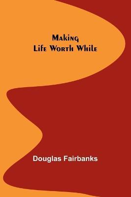 Making Life Worth While - Douglas Fairbanks - cover