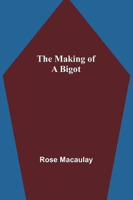 The making of a bigot - Rose Macaulay - cover
