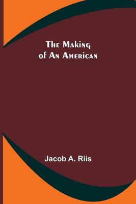 The Making of an American - Jacob A Riis - cover