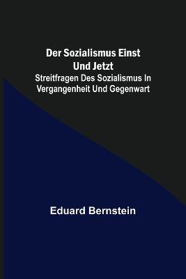 Der Sozialismus einst und jetzt; Streitfragen des Sozialismus in Vergangenheit und Gegenwart - Eduard Bernstein - cover