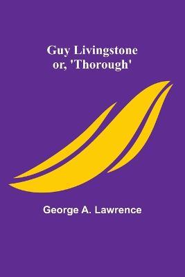 Guy Livingstone; or, 'Thorough' - George A Lawrence - cover