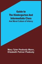 Guide to the Kindergarten and Intermediate Class; and Moral Culture of Infancy