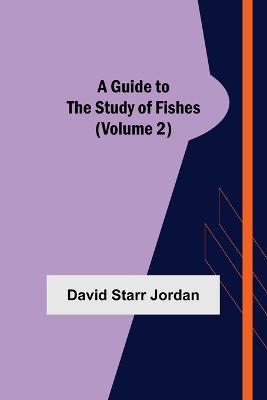 A Guide to the Study of Fishes (Volume 2) - David Starr Jordan - cover