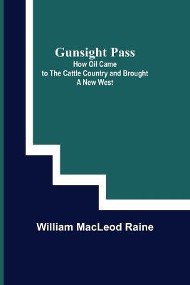 Gunsight Pass: How Oil Came to the Cattle Country and Brought a New West - William MacLeod Raine - cover