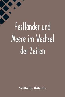 Festlander und Meere im Wechsel der Zeiten - Wilhelm Boelsche - cover