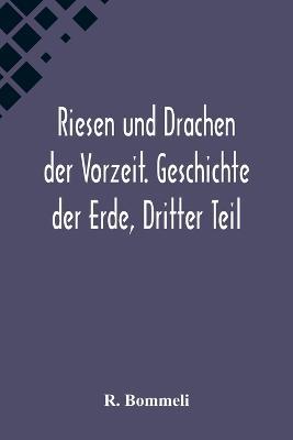 Riesen und Drachen der Vorzeit. Geschichte der Erde, Dritter Teil - R Bommeli - cover