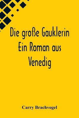 Die grosse Gauklerin: Ein Roman aus Venedig - Carry Brachvogel - cover
