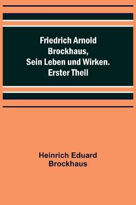 Friedrich Arnold Brockhaus, Sein Leben und Wirken. Erster Theil - Heinrich Eduard Brockhaus - cover