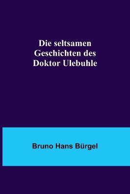 Die seltsamen Geschichten des Doktor Ulebuhle - Bruno Hans Burgel - cover